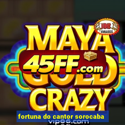 fortuna do cantor sorocaba